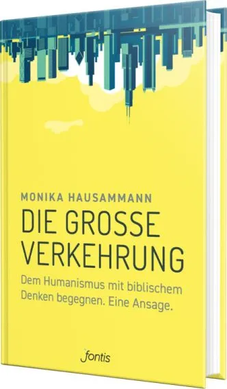 Die große Verkehrung - Dem Humanismus mit biblischem Denken begegnen. Eine Ansage.