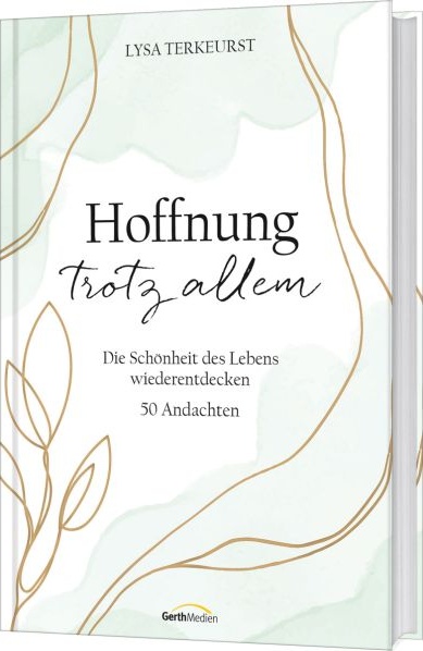 Hoffnung trotz allem - Die Schönheit des Lebens wiederentdecken. 50 Andachten