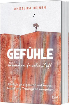 Gefühle brauchen frische Luft - Ehrlich und gesund mit Ärger, Angst und Traurigkeit umgehen