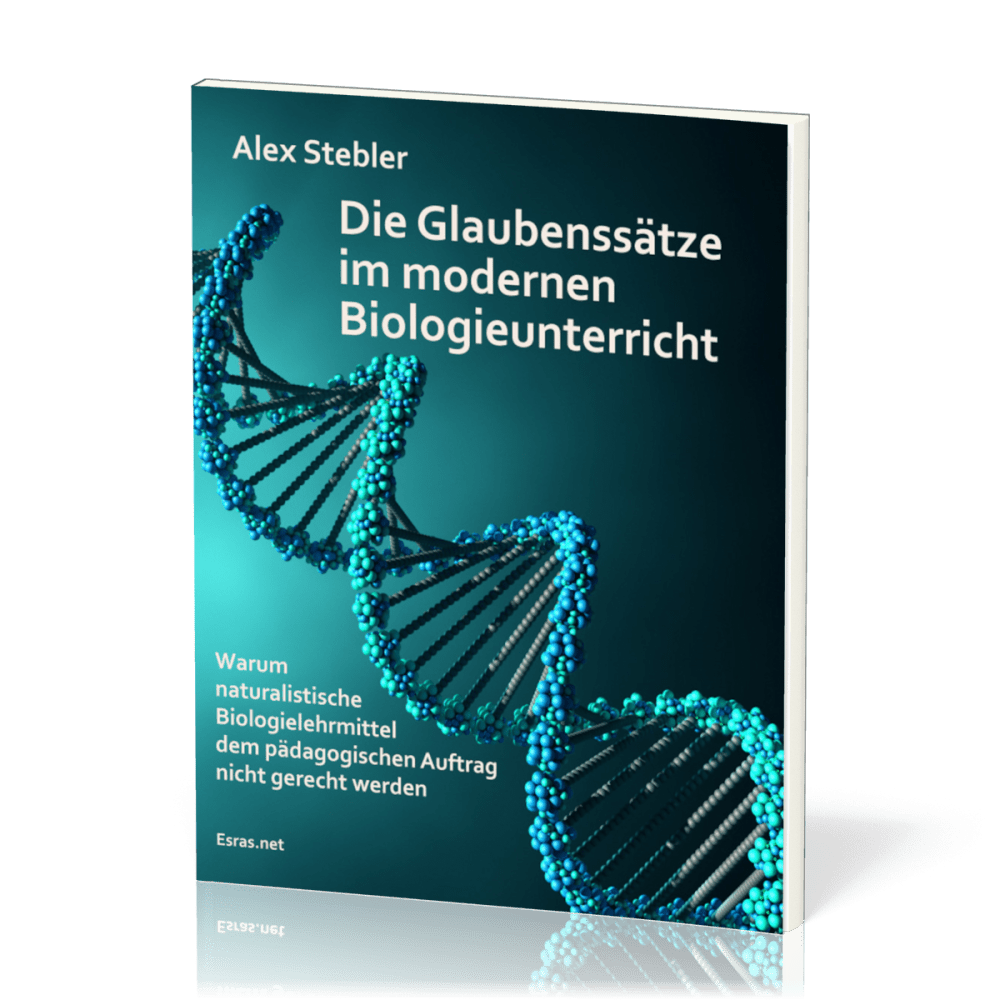 Die Glaubenssätze im modernen Biologieunterricht - Warum naturalistische Biologielehrmittel dem...