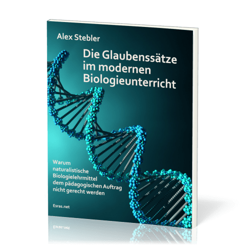 Die Glaubenssätze im modernen Biologieunterricht - Warum naturalistische Biologielehrmittel dem...